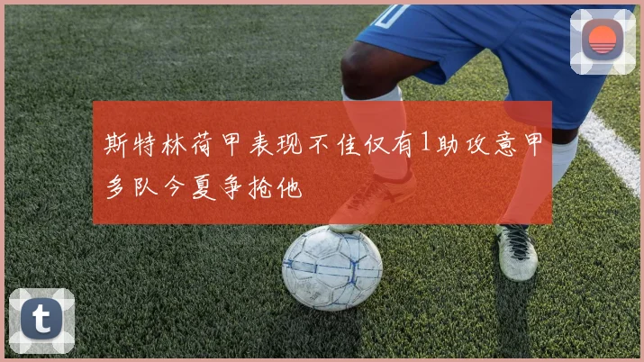 斯特林荷甲表现不佳仅有1助攻意甲多队今夏争抢他